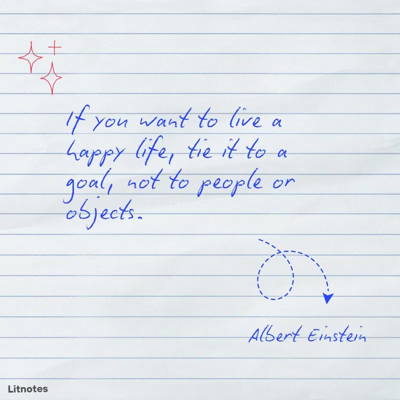 If you want to live a happy life, tie it to a goal, not to people or objects.